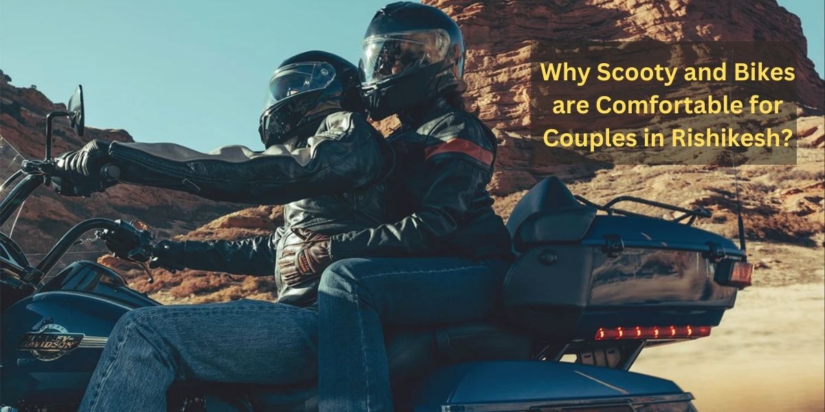 Why Scooty and Bikes are Comfortable for Couples in Rishikesh